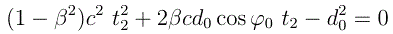 (<i>β</i><sup>2</sup>&minus;1)<i>c<sup>2</sup>&nbsp;t</i><sub>1</sub><sup>2</sup> &nbsp;&minus;&nbsp;2<i>βcd</i>&nbsp;cos(<i>φ</i>)&nbsp;<i>t</i><sub>1</sub>&nbsp;+&nbsp;<i>d</i><sup>2</sup>&nbsp;=&nbsp;0
